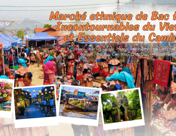 MARCHÉ ETHNIQUE DE BAC HA et INCONTOURNABLES DU VIETNAM et ESSENTIELS DU CAMBODGE